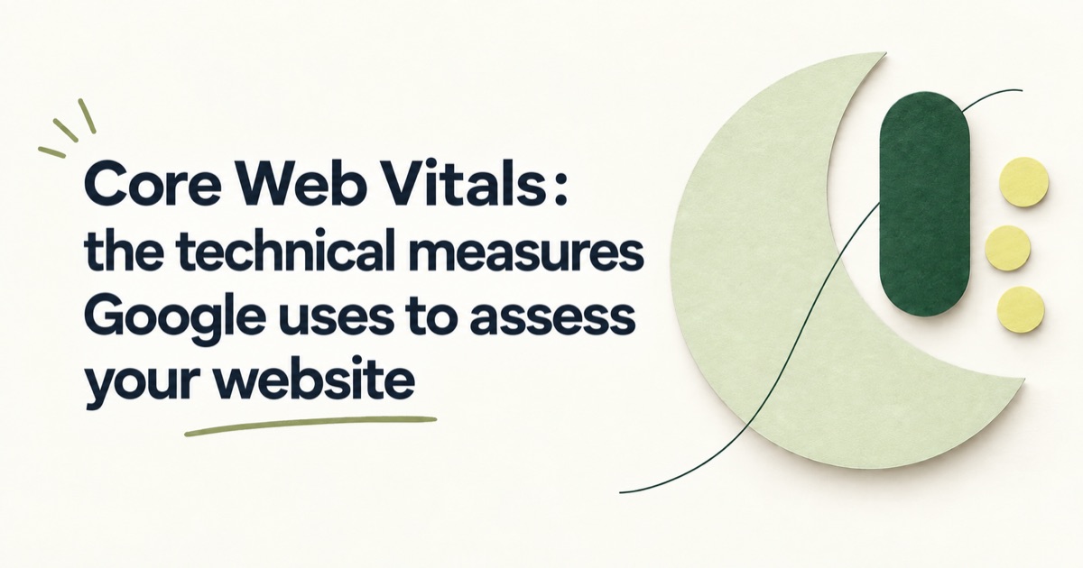 Core Web Vitals: the technical measures Google uses to assess your website