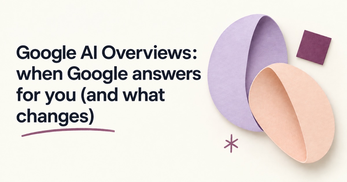 Google AI Overviews: when Google answers for you (and what changes)