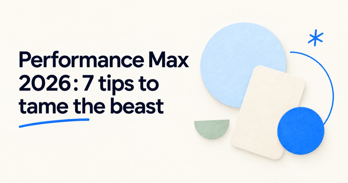 Performance Max 2026: 7 tips to tame the beast